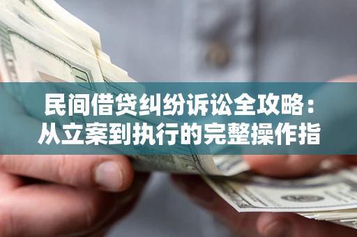 济南民间借贷纠纷诉讼全攻略：从立案到执行的完整操作指南