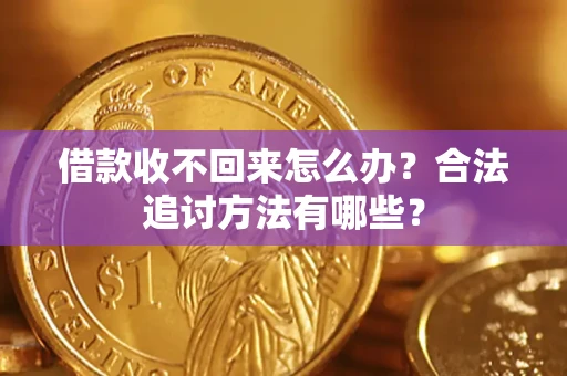 济南借款收不回来怎么办？合法追讨方法有哪些？