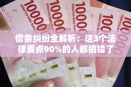 济南借条纠纷全解析：这3个法律要点90%的人都搞错了