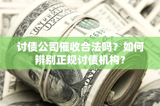 济南讨债公司催收合法吗？如何辨别正规讨债机构？