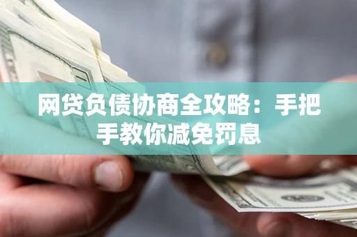 济南网贷负债协商全攻略：手把手教你减免罚息