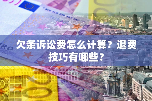 济南欠条诉讼费怎么计算？退费技巧有哪些？