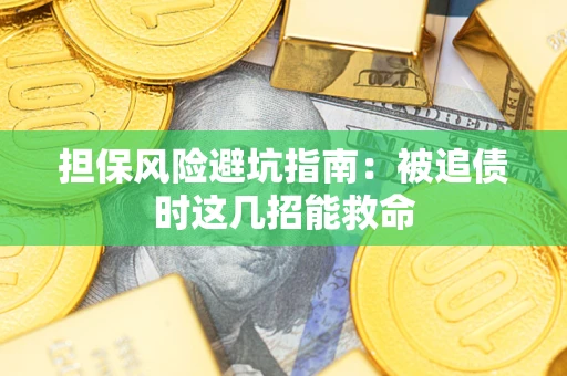 济南担保风险避坑指南：被追债时这几招能救命