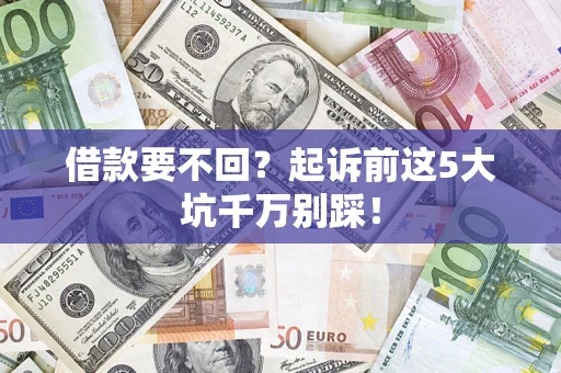 济南借款要不回？起诉前这5大坑千万别踩！