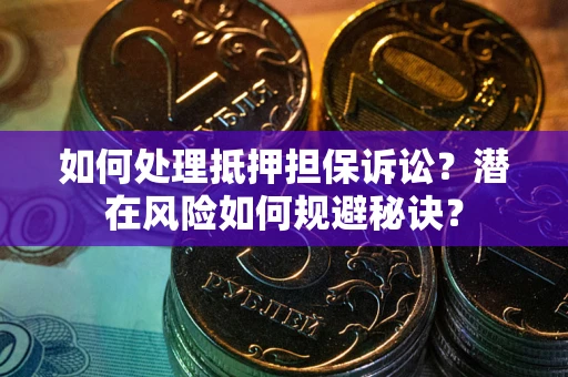 济南如何处理抵押担保诉讼？潜在风险如何规避秘诀？