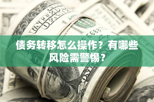 济南债务转移怎么操作？有哪些风险需警惕？
