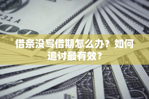 济南借条没写借期怎么办？如何追讨最有效？
