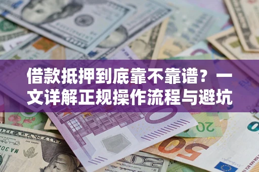 济南借款抵押到底靠不靠谱？一文详解正规操作流程与避坑指南