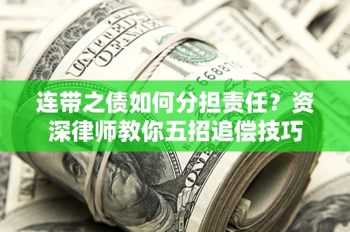 济南连带之债如何分担责任？资深律师教你五招追偿技巧
