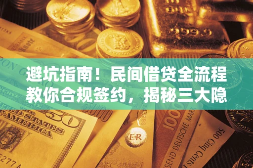 济南避坑指南！民间借贷全流程教你合规签约，揭秘三大隐形陷阱