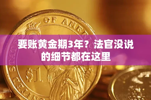 济南要账黄金期3年？法官没说的细节都在这里