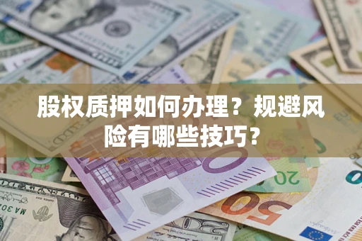 济南股权质押如何办理？规避风险有哪些技巧？