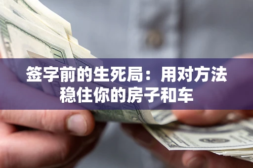 济南签字前的生死局：用对方法稳住你的房子和车