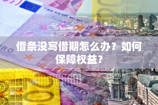 济南借条没写借期怎么办？如何保障权益？