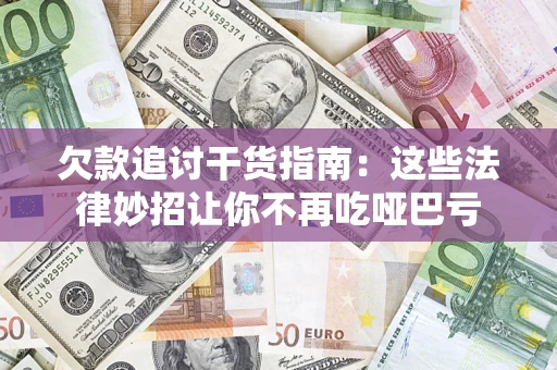 济南欠款追讨干货指南：这些法律妙招让你不再吃哑巴亏