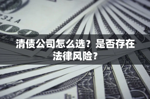 济南清债公司怎么选？是否存在法律风险？