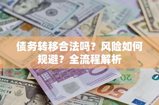 济南债务转移合法吗？风险如何规避？全流程解析