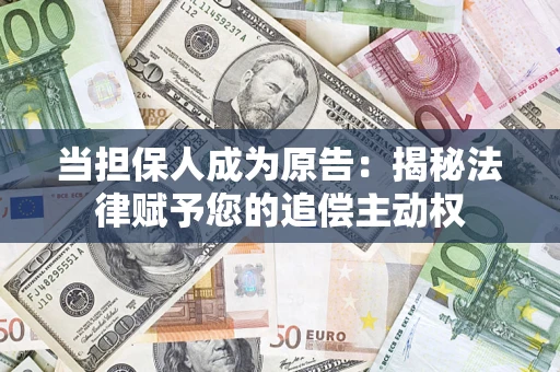 济南当担保人成为原告:揭秘法律赋予您的追偿主动权 济南当担保人成为原告:揭秘法律赋予您的追偿主动权
