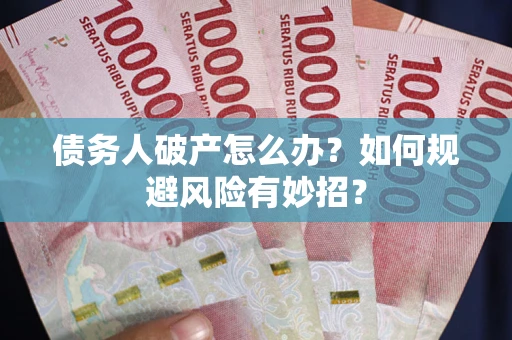 济南债务人破产怎么办？如何规避风险有妙招？