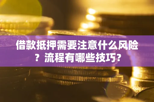济南借款抵押需要注意什么风险？流程有哪些技巧？
