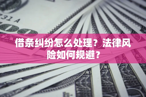 济南借条纠纷怎么处理？法律风险如何规避？