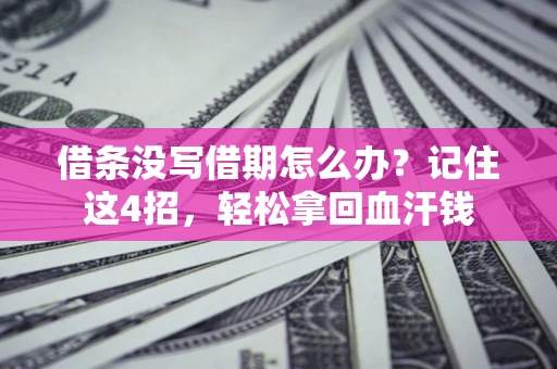 济南借条没写借期怎么办？记住这4招，轻松拿回血汗钱