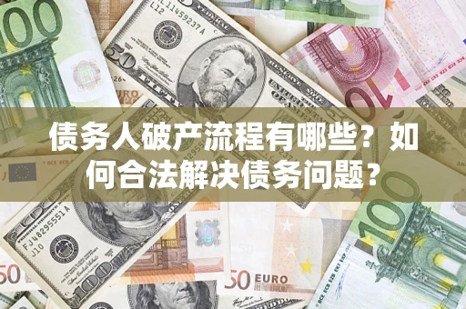 济南债务人破产流程有哪些？如何合法解决债务问题？