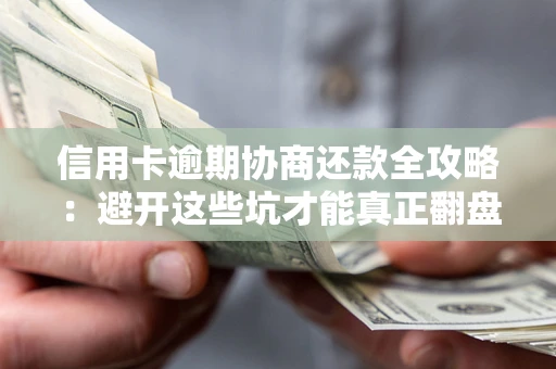 济南信用卡逾期协商还款全攻略：避开这些坑才能真正翻盘